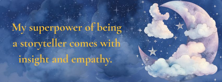 Quote "My superpower of being a storyteller comes with insight and empathy. "