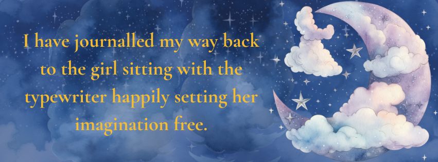 Quote "I have journalled my way back to the girl sitting with the typewriter happily setting her imagination free."